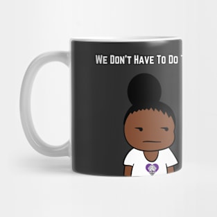 We Don't Have To Do This... Mug